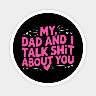 My Dad & and I Talk Shit About You Funny Gifts Daughter Father Humor Protest Magnet